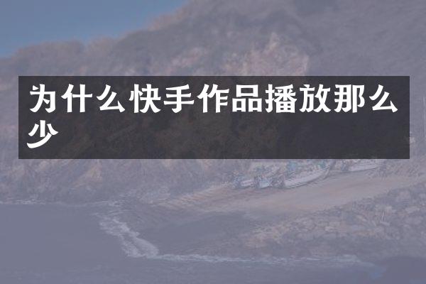 为什么快手作品播放那么少