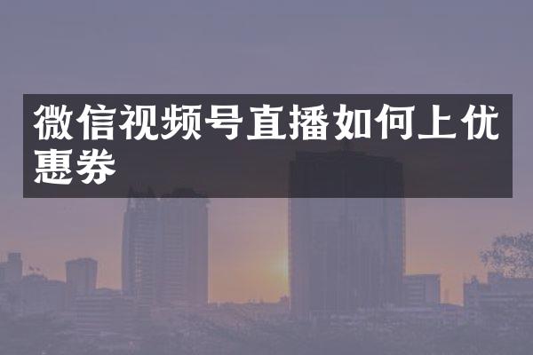 微信视频号直播如何上优惠券