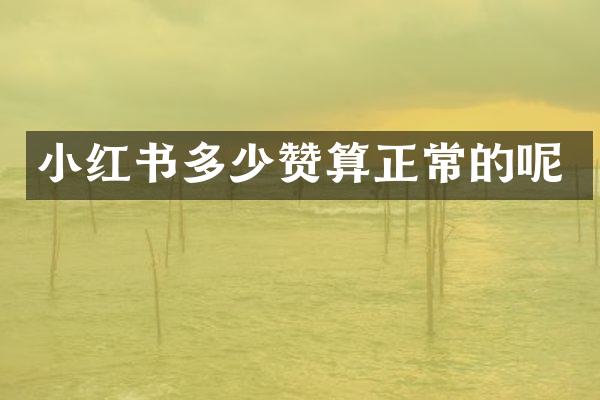 小红书多少赞算正常的呢