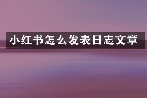 小红书怎么发表日志文章