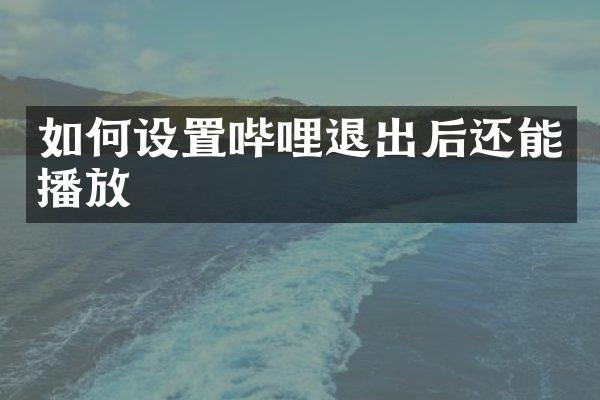 如何设置哔哩退出后还能播放