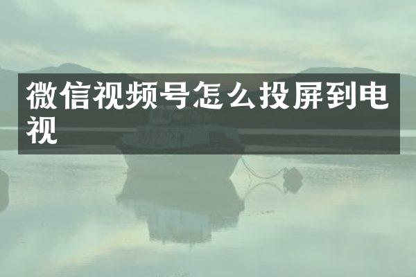 微信视频号怎么投屏到电视