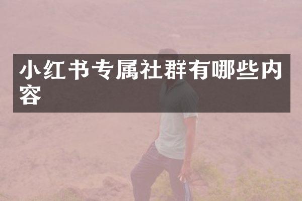 小红书专属社群有哪些内容