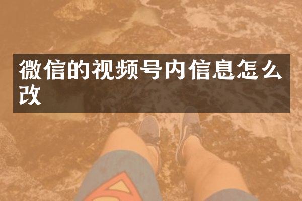 微信的视频号内信息怎么改