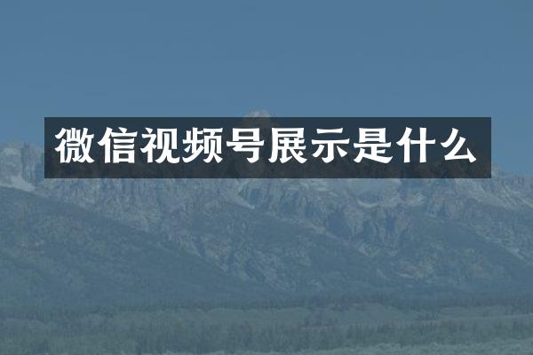 微信视频号展示是什么