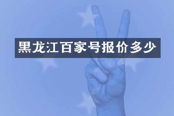 黑龙江百家号报价多少
