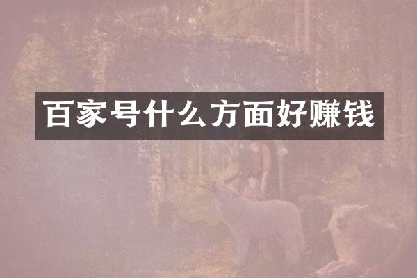 百家号什么方面好赚钱