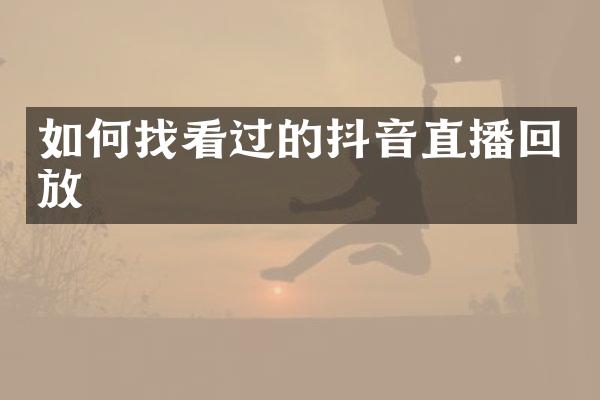 如何找看过的抖音直播回放