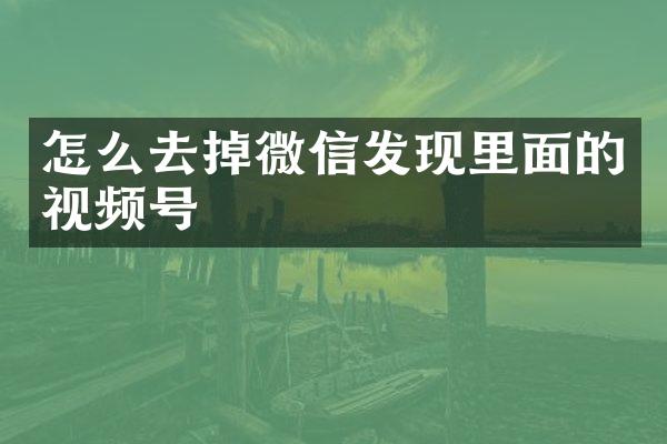 怎么去掉微信发现里面的视频号