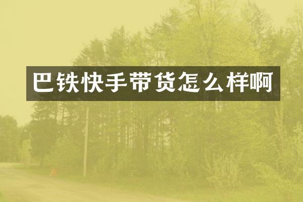 巴铁快手带货怎么样啊