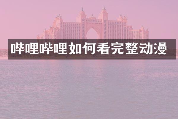 哔哩哔哩如何看完整动漫