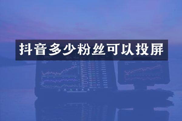 抖音多少粉丝可以投屏