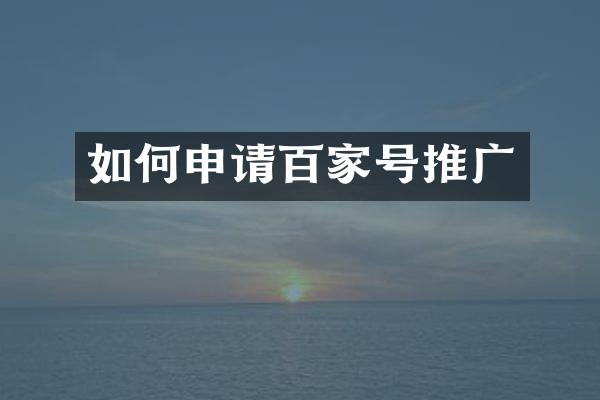 如何申请百家号推广