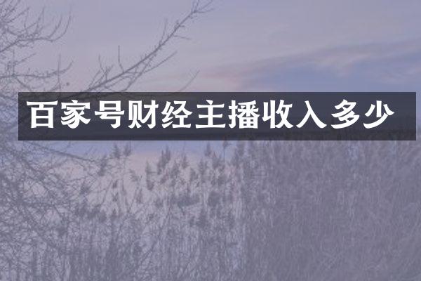 百家号财经主播收入多少