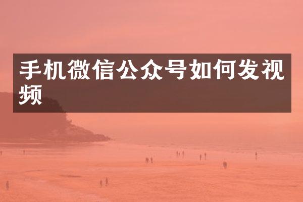 手机微信公众号如何发视频