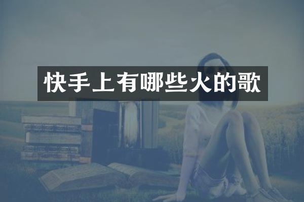 快手上有哪些火的歌