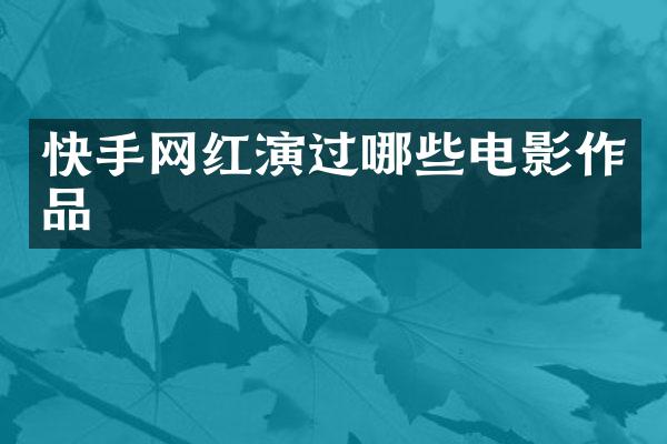 快手网红演过哪些电影作品