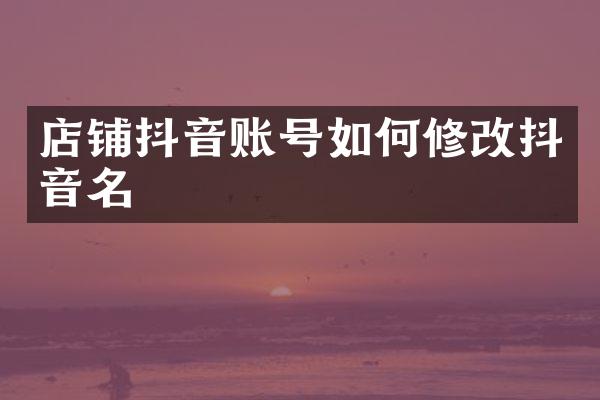 店铺抖音账号如何修改抖音名