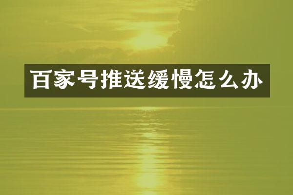 百家号推送缓慢怎么办