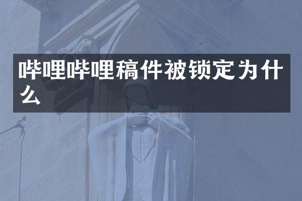 哔哩哔哩稿件被锁定为什么