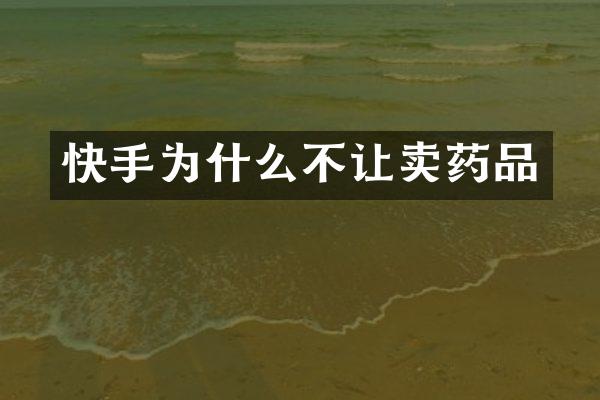 快手为什么不让卖药品