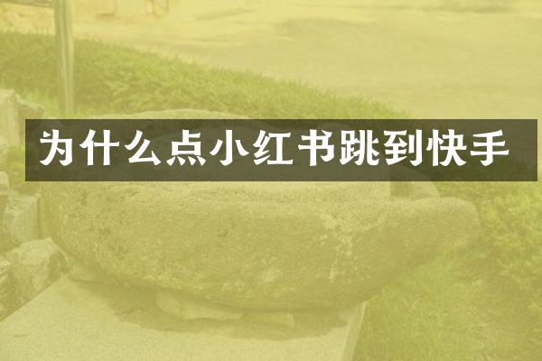 为什么点小红书跳到快手