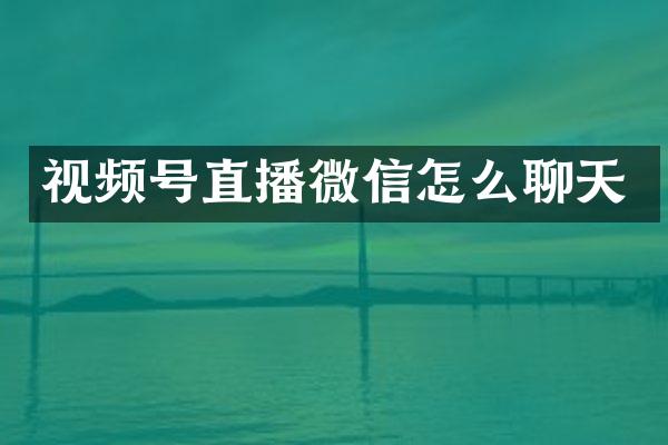 视频号直播微信怎么聊天