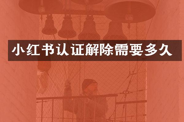 小红书认证解除需要多久