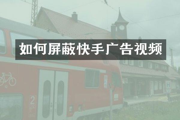 如何屏蔽快手广告视频