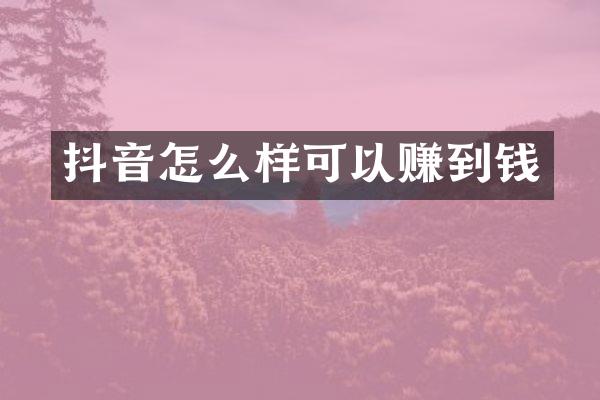 抖音怎么样可以赚到钱