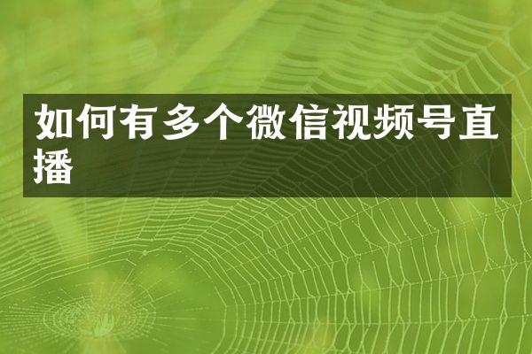 如何有多个微信视频号直播