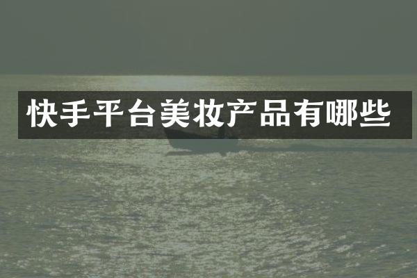 快手平台美妆产品有哪些