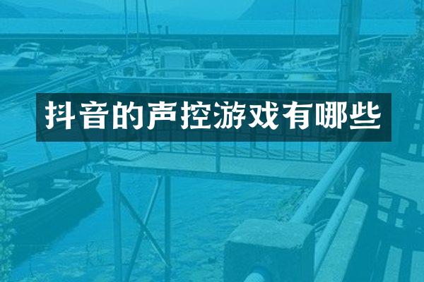 抖音的声控游戏有哪些
