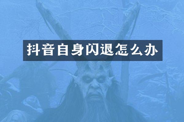 抖音自身闪退怎么办