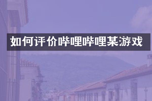 如何评价哔哩哔哩某游戏