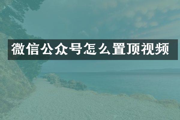 微信公众号怎么置顶视频