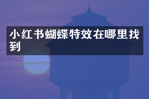 小红书蝴蝶特效在哪里找到