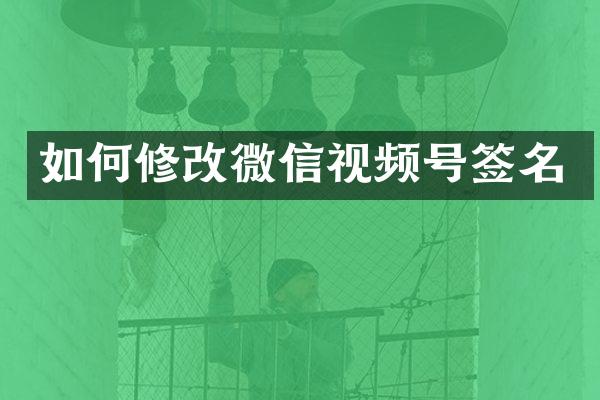 如何修改微信视频号签名