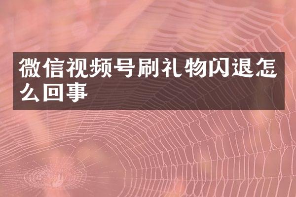 微信视频号刷礼物闪退怎么回事