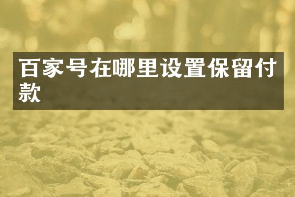 百家号在哪里设置保留付款