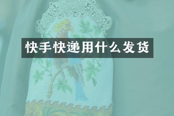 快手快递用什么发货