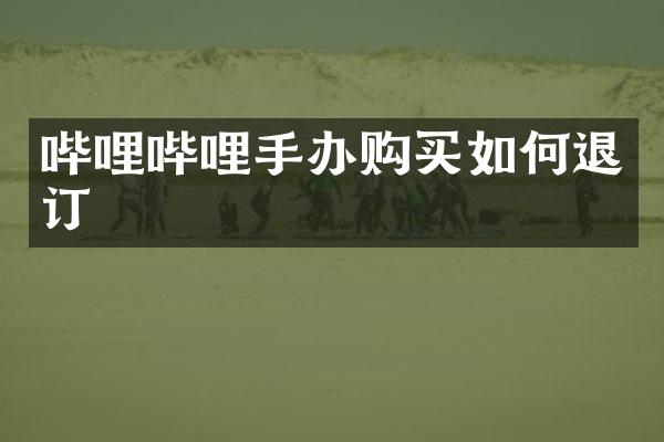 哔哩哔哩手办购买如何退订