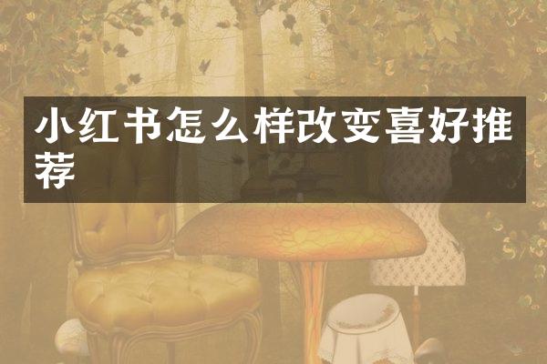 小红书怎么样改变喜好推荐