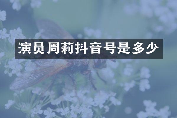 演员周莉抖音号是多少