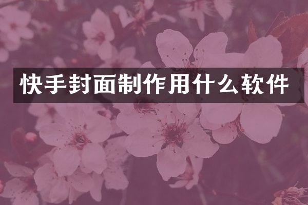 快手封面制作用什么软件
