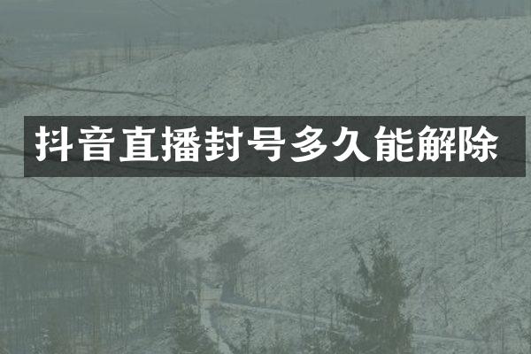 抖音直播封号多久能解除