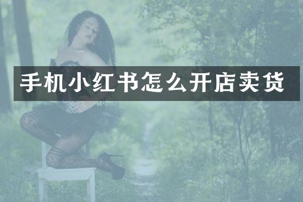 手机小红书怎么开店卖货