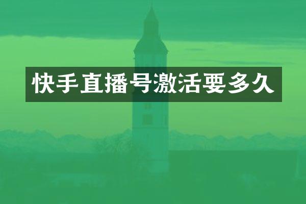 快手直播号激活要多久