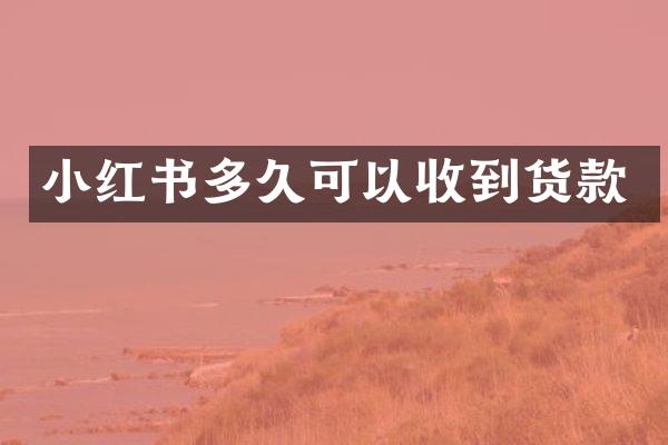 小红书多久可以收到货款
