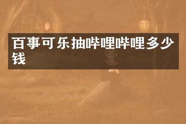 百事可乐抽哔哩哔哩多少钱